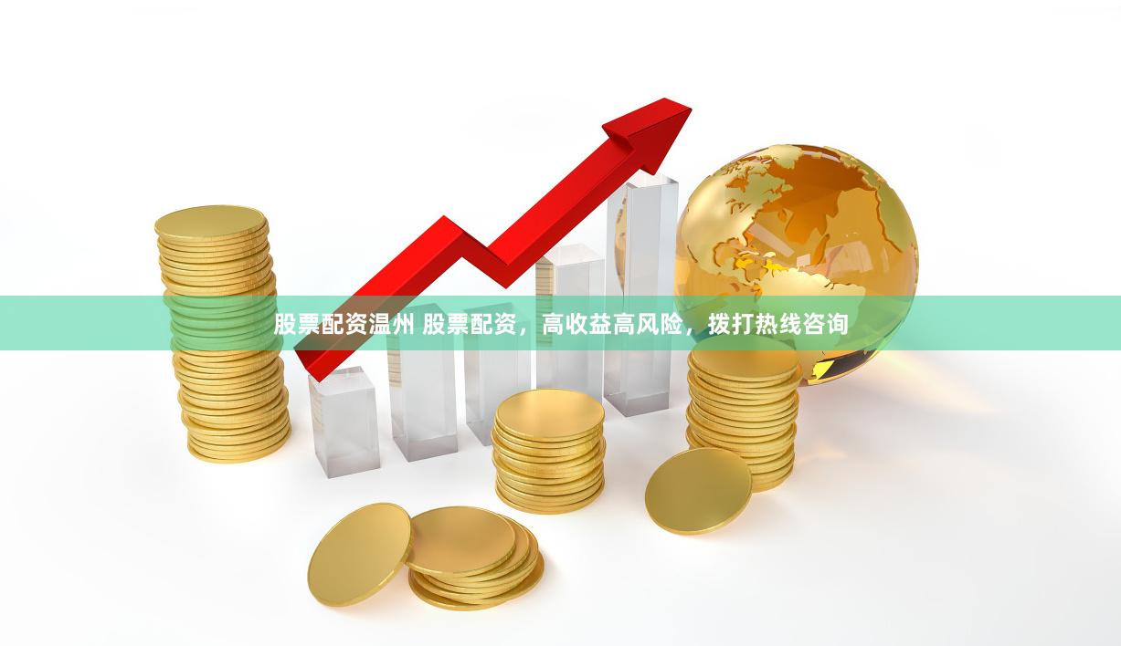 股票配资温州 股票配资，高收益高风险，拨打热线咨询