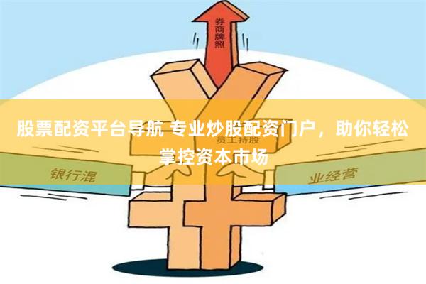 股票配资平台导航 专业炒股配资门户，助你轻松掌控资本市场