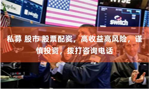 私募 股市 股票配资，高收益高风险，谨慎投资，拨打咨询电话
