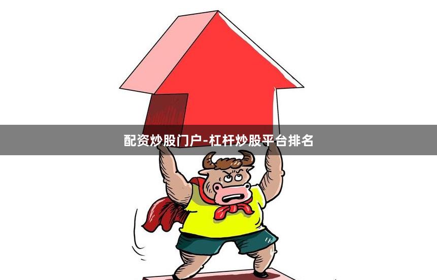 配资炒股门户-杠杆炒股平台排名