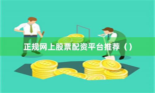 正规网上股票配资平台推荐（）