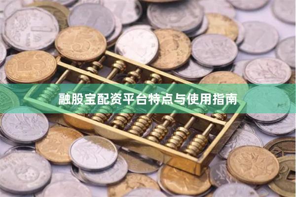 融股宝配资平台特点与使用指南
