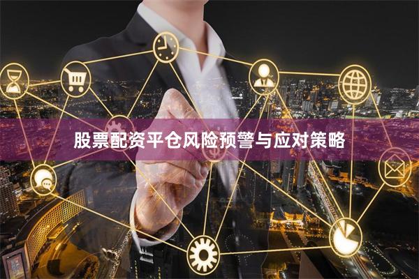 股票配资平仓风险预警与应对策略