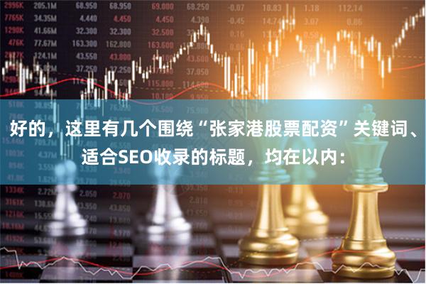 好的，这里有几个围绕“张家港股票配资”关键词、适合SEO收录的标题，均在以内：